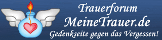 Trauerforum - Meine Trauer -Gedenkseite gegen das Vergessen! - Powered by vBulletin